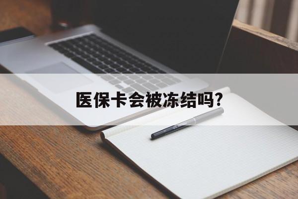 巴音郭楞蒙古医保卡会被冻结吗?的最新政策(2025年巴音郭楞蒙古欠银行钱医保卡会被冻结吗分享)